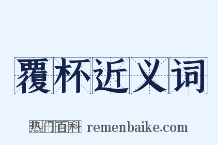 覆杯近义词是什么意思的图片